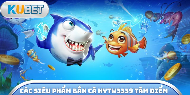 Chia sẻ các siêu phẩm bắn cá hytw3339 tâm điểm